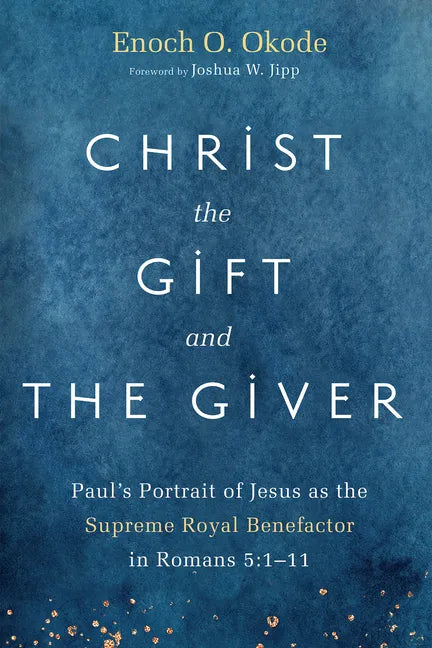 Christ the Gift and the Giver: Paul's Portrait of Jesus as the Supreme Royal Benefactor in Romans 5:1-11 - Hardcover