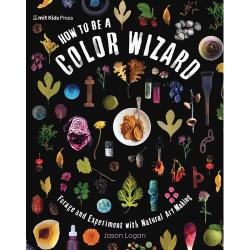 How to Be a Color Wizard: Forage and Experiment with Natural Art Making - Hardcover