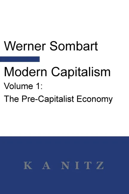 Modern Capitalism - Volume 1: The Pre-Capitalist Economy: A systematic historical depiction of Pan-European economic life from its origins to the pr - Paperback