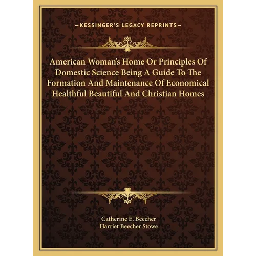 American Woman's Home Or Principles Of Domestic Science Being A Guide To The Formation And Maintenance Of Economical Healthful Beautiful And Christian - Hardcover