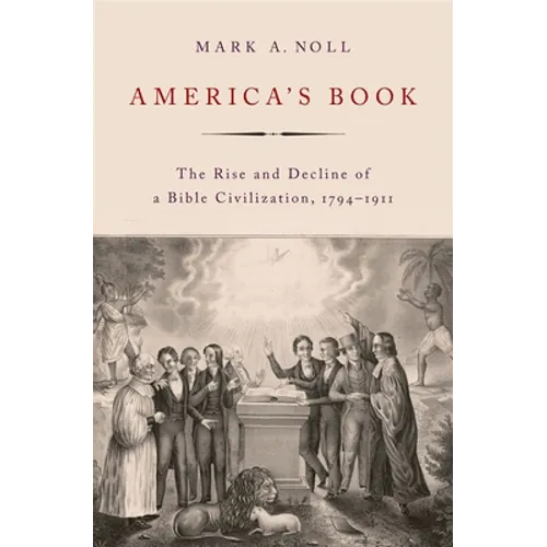 America's Book: The Rise and Decline of a Bible Civilization, 1794-1911 - Hardcover