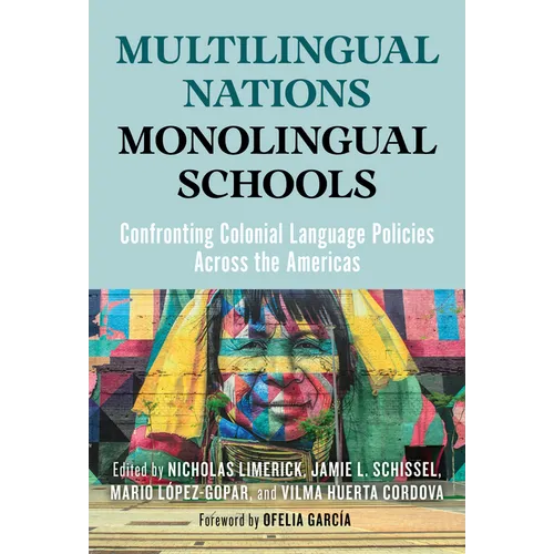 Multilingual Nations, Monolingual Schools: Confronting Colonial Language Policies Across the Americas - Paperback