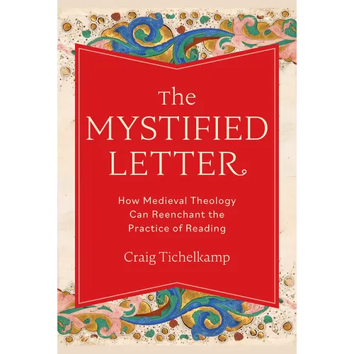 The Mystified Letter: How Medieval Theology Can Reenchant the Practice of Reading - Hardcover