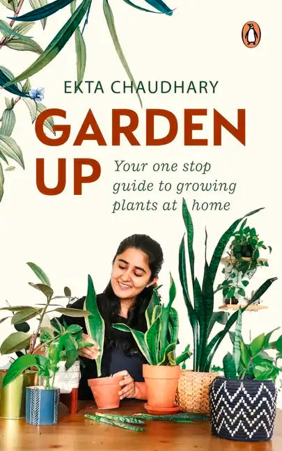 Garden Up: Your One Stop Guide to Growing Plants at Home - Paperback