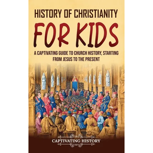 History of Christianity for Kids: A Captivating Guide to Church History, Starting from Jesus to the Present - Hardcover