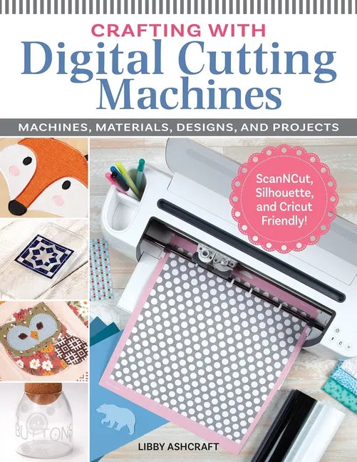 Crafting with Digital Cutting Machines: Machines, Materials, Designs, and Projects - Paperback