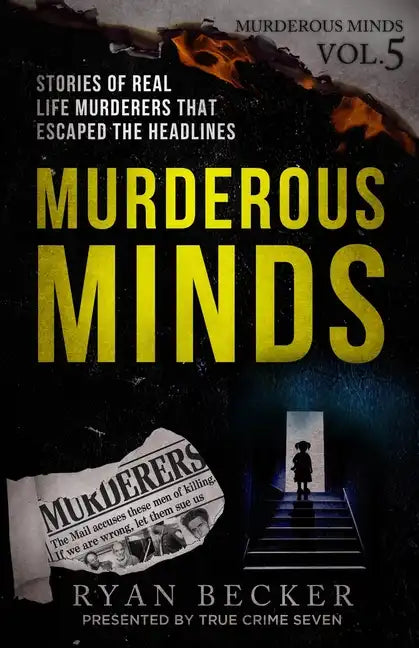 Murderous Minds Volume 5: Stories of Real Life Murderers That Escaped the Headlines - Paperback