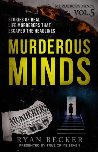 Murderous Minds Volume 5: Stories of Real Life Murderers That Escaped the Headlines - Paperback