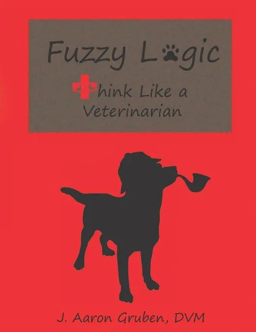Fuzzy Logic: Think Like a Veterinarian - Paperback