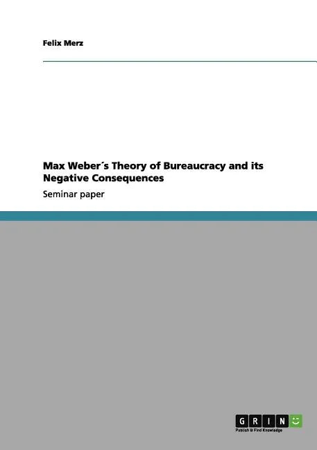 Max Weber´s Theory of Bureaucracy and its Negative Consequences - Paperback