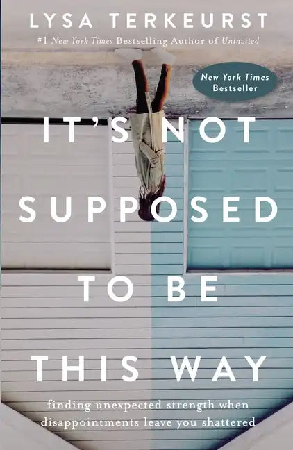 It's Not Supposed to Be This Way: Finding Unexpected Strength When Disappointments Leave You Shattered - Hardcover