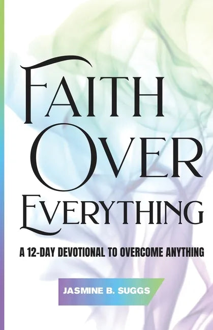 Faith over Everything: A 12-Day Devotional to Overcome Anything - Paperback