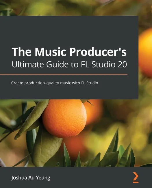 The Music Producer's Ultimate Guide to FL Studio 20: Create production-quality music with FL Studio - Paperback