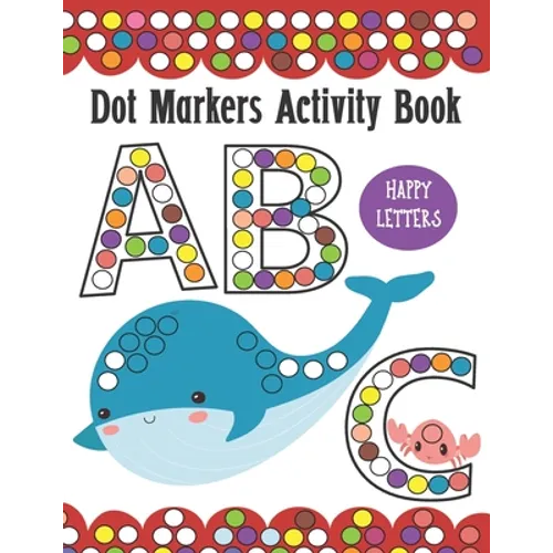 Dot Markers Activity Book ABC Happy Letters: Learn Alphabet by Coloring BIG DOTS Animals, Do a Dot Painting Coloring Book For Kids, Great Creative Fun - Paperback