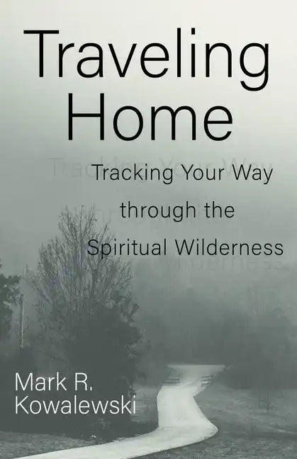 Traveling Home: Tracking Your Way Through the Spiritual Wilderness - Paperback