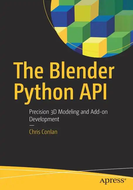 The Blender Python API: Precision 3D Modeling and Add-On Development - Paperback