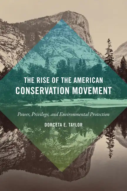 The Rise of the American Conservation Movement: Power, Privilege, and Environmental Protection - Paperback