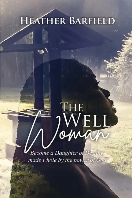 The Well Woman: Become a Daughter of Destiny, made whole by the power of God - Paperback