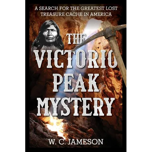 The Victorio Peak Mystery: A Search for the Greatest Lost Treasure Cache in America - Hardcover