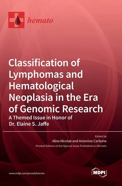 Classification of Lymphomas and Hematological Neoplasia in the Era of Genomic Research: A Themed Issue in Honor of Dr. Elaine S. Jaffe - Hardcover