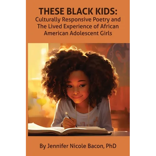 These Black Kids: Culturally Responsive Poetry and the Lived Experience of African American Adolescent Girls - Paperback