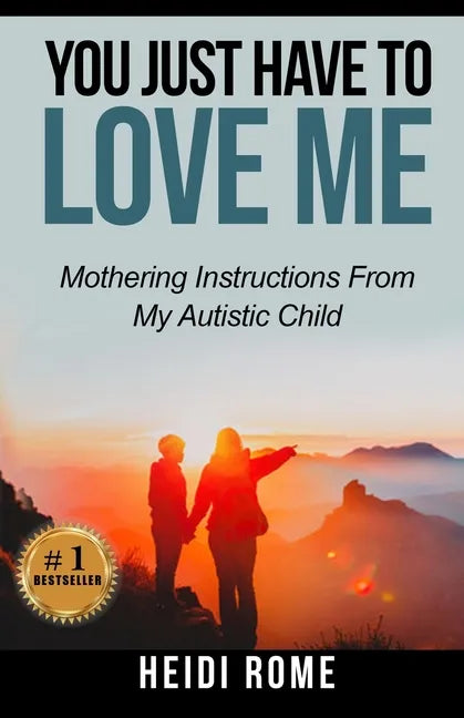 You Just Have to Love Me: Mothering Instructions From My Autistic Child - Paperback