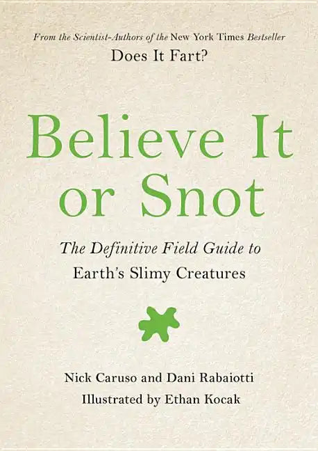 Believe It or Snot: The Definitive Field Guide to Earth's Slimy Creatures - Hardcover