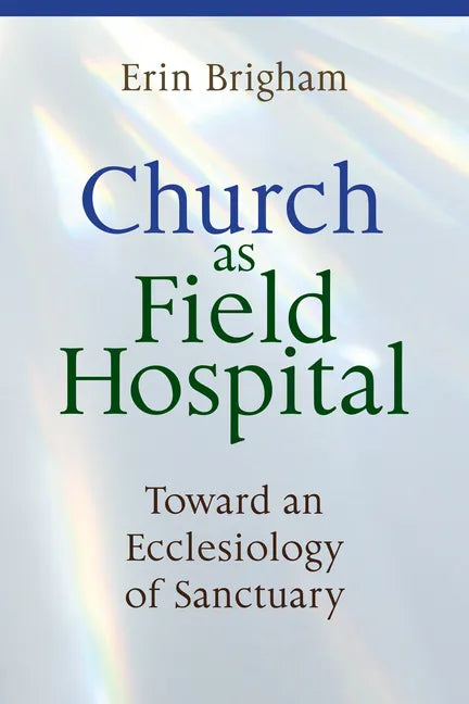 Church as Field Hospital: Toward an Ecclesiology of Sanctuary - Paperback