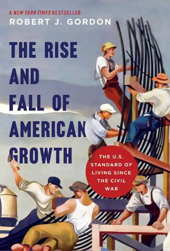 The Rise and Fall of American Growth: The U.S. Standard of Living Since the Civil War - Paperback