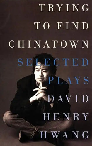 Trying to Find Chinatown: The Selected Plays - Paperback