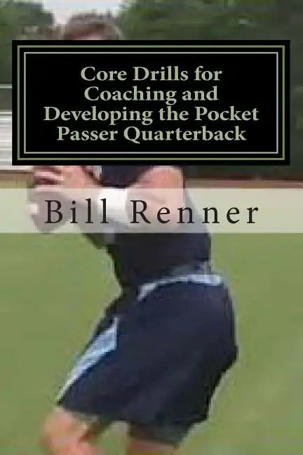 Core Drills for Coaching and Developing the Pocket Passer Quarterback - Paperback