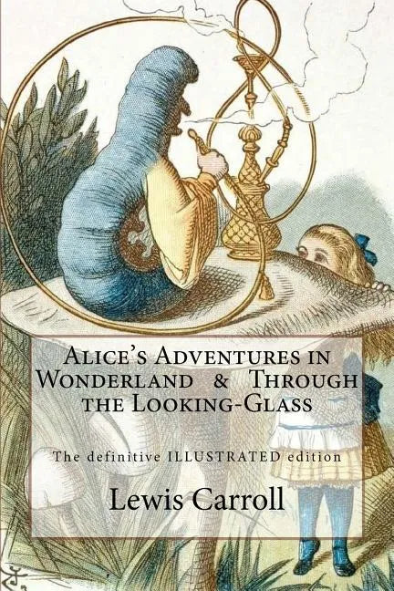 Alice's Adventures in Wonderland & Through the Looking-Glass: The definitive illustrated edition - with the original illustrations by John Tenniel - Paperback