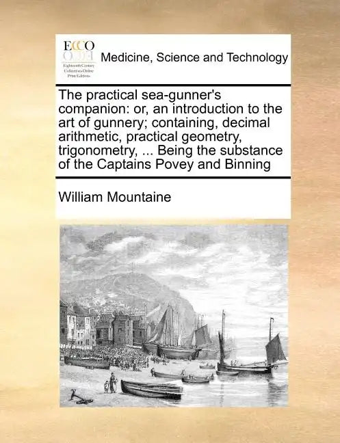 The Practical Sea-Gunner's Companion: Or, an Introduction to the Art of Gunnery; Containing, Decimal Arithmetic, Practical Geometry, Trigonometry, ... - Paperback