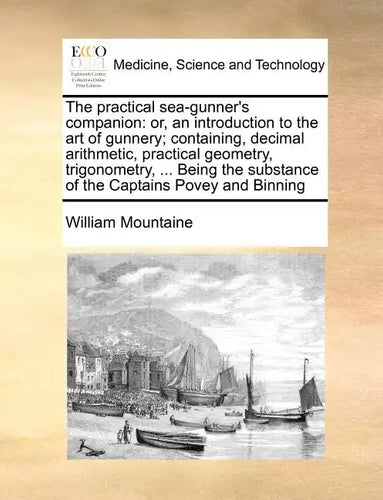 The Practical Sea-Gunner's Companion: Or, an Introduction to the Art of Gunnery; Containing, Decimal Arithmetic, Practical Geometry, Trigonometry, ... - Paperback