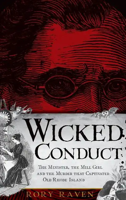 Wicked Conduct: The Minister, the Mill Girl and the Murder That Captivated Old Rhode Island - Hardcover