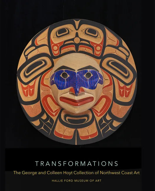 Transformations: The George and Colleen Hoyt Collection of Northwest Coast Art - Hardcover