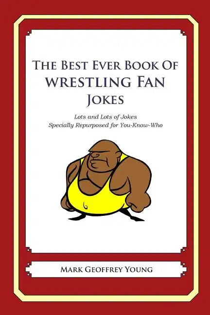 The Best Ever Book of Wrestling Fan Jokes: Lots and Lots of Jokes Specially Repurposed for You-Know-Who - Paperback