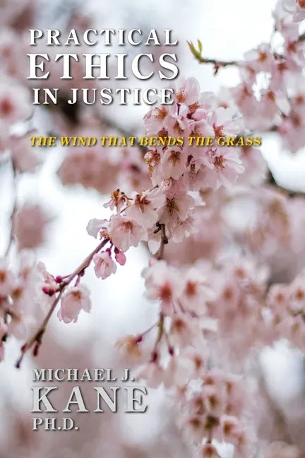 Practical Ethics in Justice: The Wind that Bends the Grass - Paperback