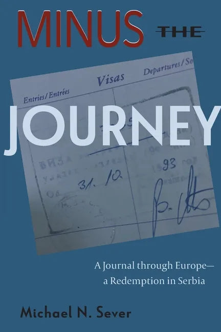 Minus the Journey: A Journal through Europe-a Redemption in Serbia - Paperback