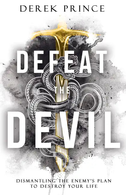 Defeat the Devil: Dismantling the Enemy's Plan to Destroy Your Life - Paperback