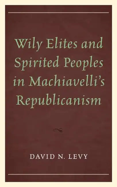 Wily Elites and Spirited Peoples in Machiavelli's Republicanism - Paperback