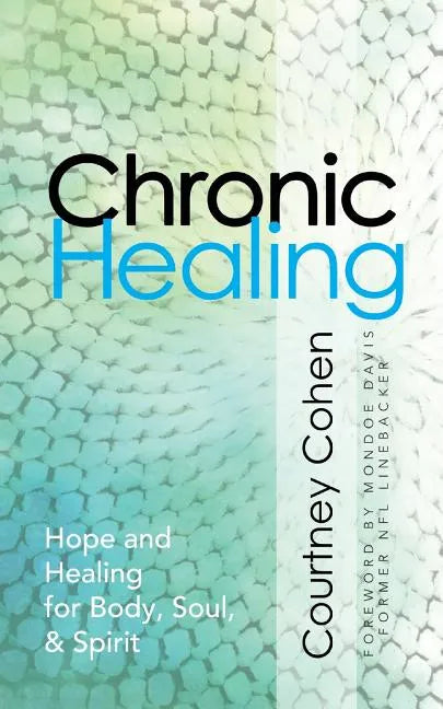 Chronic Healing: Hope and Healing for Body, Soul, & Spirit - Paperback