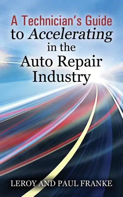 A Technician's Guide to Accelerating in the Auto Repair Industry - Paperback