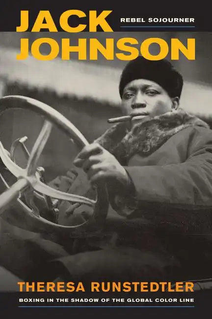 Jack Johnson, Rebel Sojourner: Boxing in the Shadow of the Global Color Line Volume 33 - Paperback