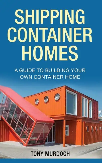 Shipping Container Homes: A Guide to Building Your Own Container Home - Hardcover