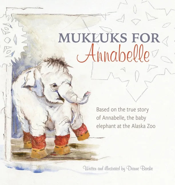 Mukluks for Annabelle: Mukluks for Annabelle is based on the true story of Annabelle, the baby elephant at the Alaska Zoo - Paperback