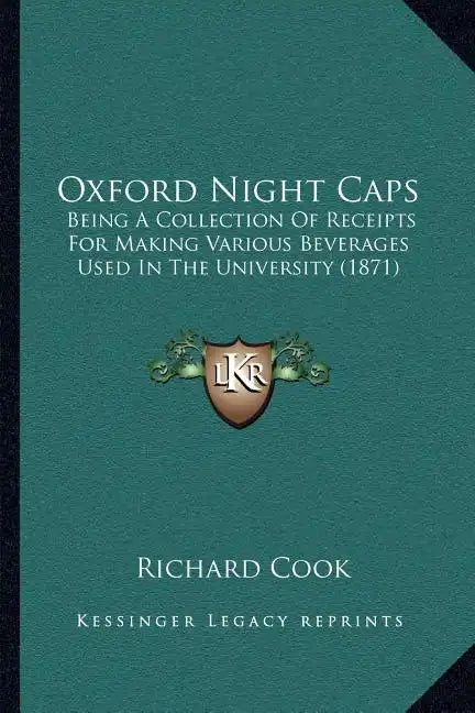 Oxford Night Caps: Being a Collection of Receipts for Making Various Beverages Used in the University (1871) - Paperback