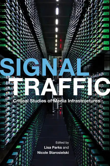 Signal Traffic: Critical Studies of Media Infrastructures - Paperback