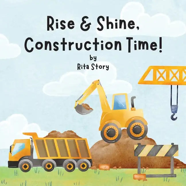 Rise and Shine, Construction Time!: Building a House with Construction Machines, a Children's Book - Paperback