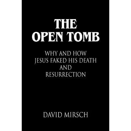 The Open Tomb: Why and How Jesus Faked His Death and Resurrection - Paperback